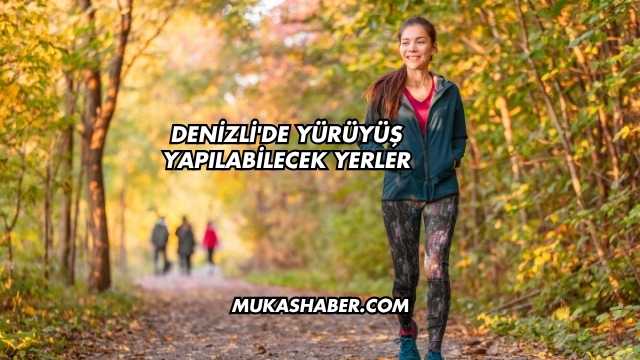 Denizli'de Yürüyüş Yapılabilecek Yerler