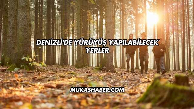 Denizli'de Yürüyüş Yapılabilecek Yerler