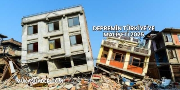 Depremin Türkiye'ye Maliyeti 2025