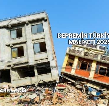 Depremin Türkiye'ye Maliyeti 2025