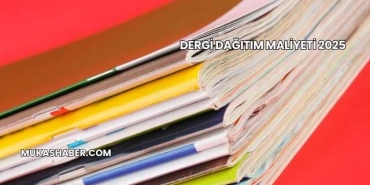 Dergi Dağıtım Maliyeti 2025