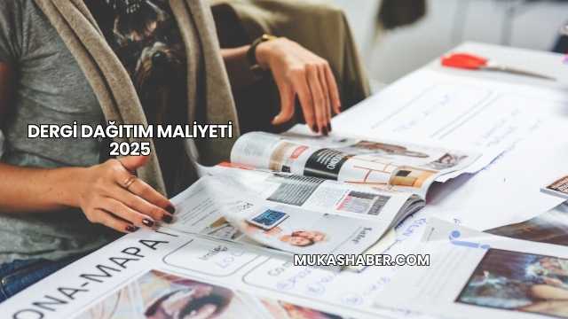 Dergi Dağıtım Maliyeti 2025