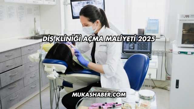 Diş Kliniği Açma Maliyeti 2025
