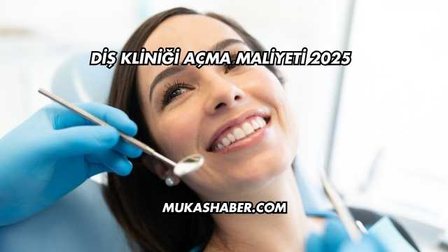 Diş Kliniği Açma Maliyeti 2025