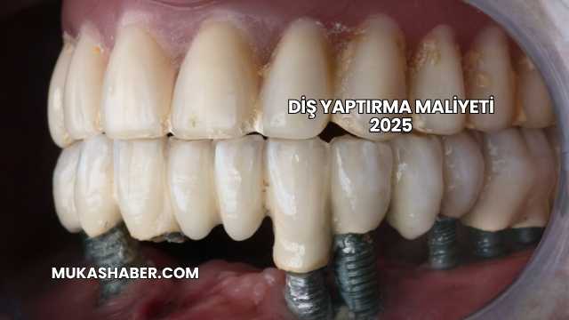 Diş Yaptırma Maliyeti 2025