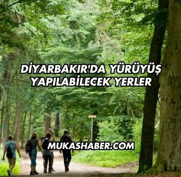 Diyarbakır'da Yürüyüş Yapılabilecek Yerler