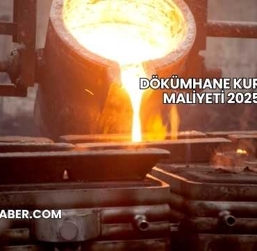 Dökümhane Kurma Maliyeti 2025