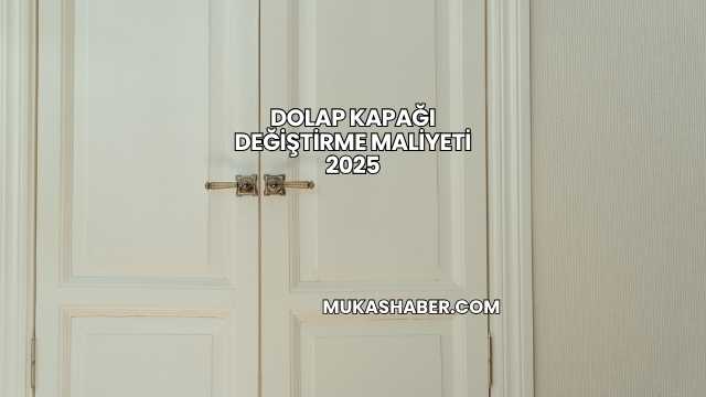 Dolap Kapağı Değiştirme Maliyeti 2025