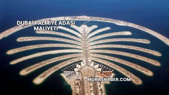 Dubai Palmiye Adası Maliyeti