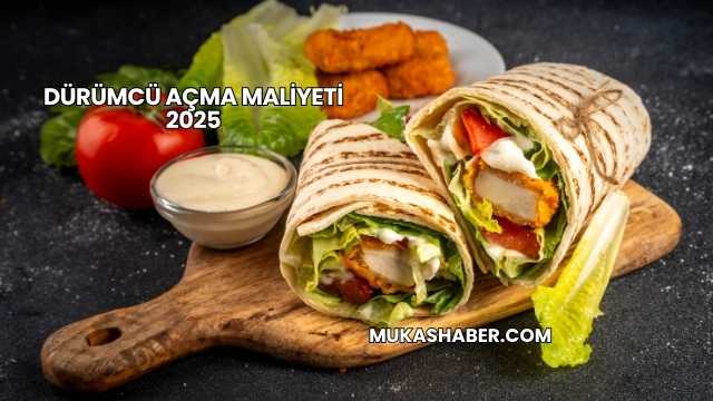 Dürümcü Açma Maliyeti 2025