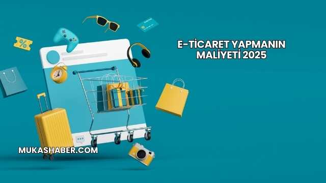 E-Ticaret Yapmanın Maliyeti 2025