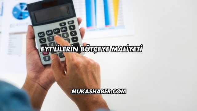 EYT'lilerin Bütçeye Maliyeti
