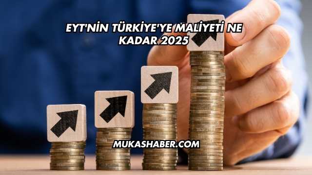 EYT'nin Türkiye'ye Maliyeti Ne Kadar 2025