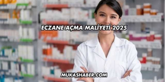 Eczane Açma Maliyeti 2025
