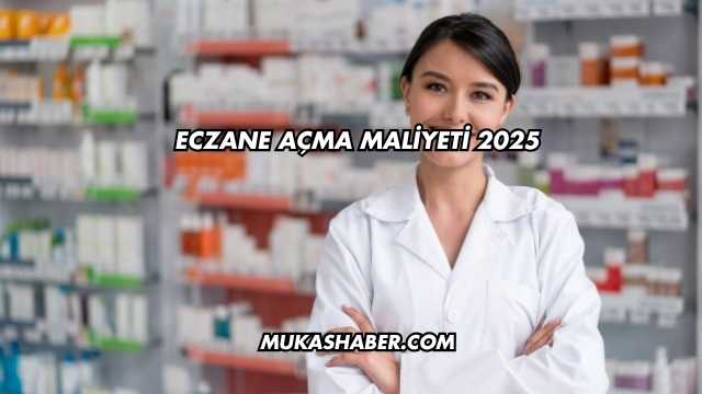Eczane Açma Maliyeti 2025