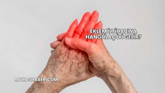 Eklem İltihabına Hangi İlaç İyi Gelir?