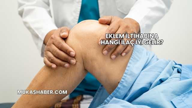 Eklem İltihabına Hangi İlaç İyi Gelir?