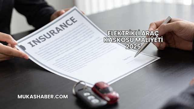 Elektrikli Araç Kaskosu Maliyeti 2025