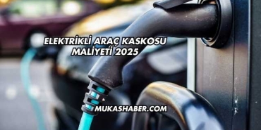 Elektrikli Araç Kaskosu Maliyeti 2025