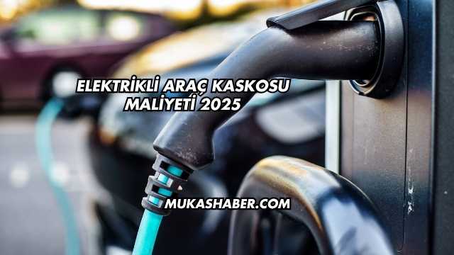 Elektrikli Araç Kaskosu Maliyeti 2025