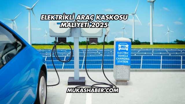 Elektrikli Araç Kaskosu Maliyeti 2025