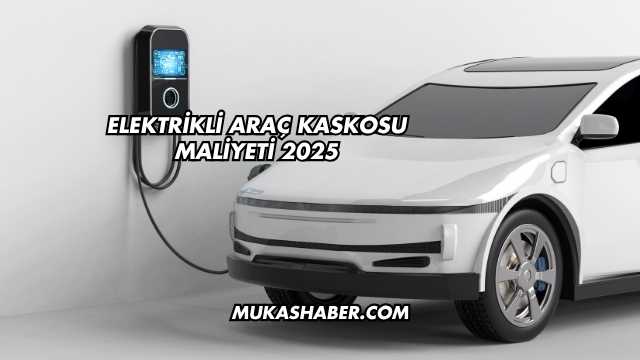 Elektrikli Araç Kaskosu Maliyeti 2025