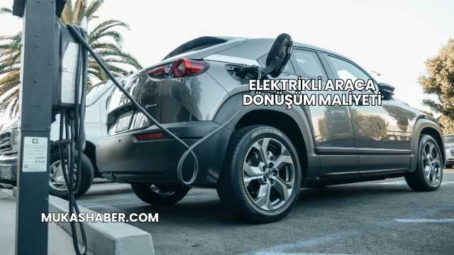 Elektrikli Araca Dönüşüm Maliyeti