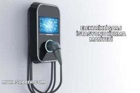 Elektrikli Şarj İstasyonu Kurma Maliyeti