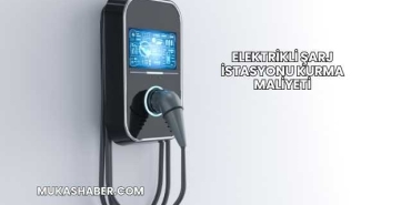 Elektrikli Şarj İstasyonu Kurma Maliyeti