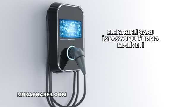 Elektrikli Şarj İstasyonu Kurma Maliyeti
