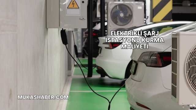 Elektrikli Şarj İstasyonu Kurma Maliyeti