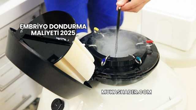 Embriyo Dondurma Maliyeti 2025