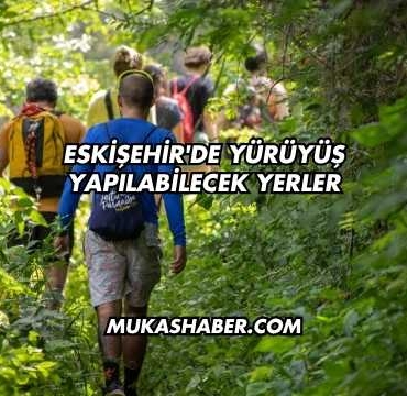 Eskişehir'de Yürüyüş Yapılabilecek Yerler