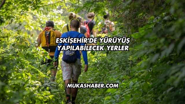 Eskişehir'de Yürüyüş Yapılabilecek Yerler
