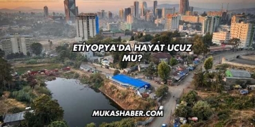 Etiyopya'da Hayat Ucuz mu?