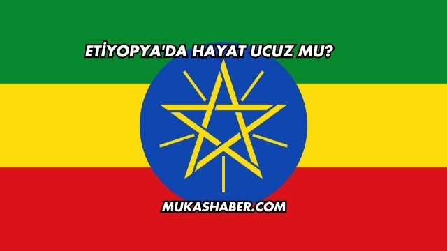 Etiyopya'da Hayat Ucuz mu?