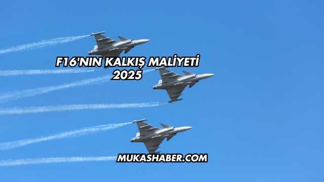 F16'nın Kalkış Maliyeti 2025