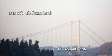FSM Köprüsü Maliyeti