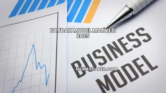 Faydalı Model Maliyeti 2025