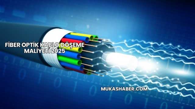 Fiber Optik Kablo Döşeme Maliyeti 2025