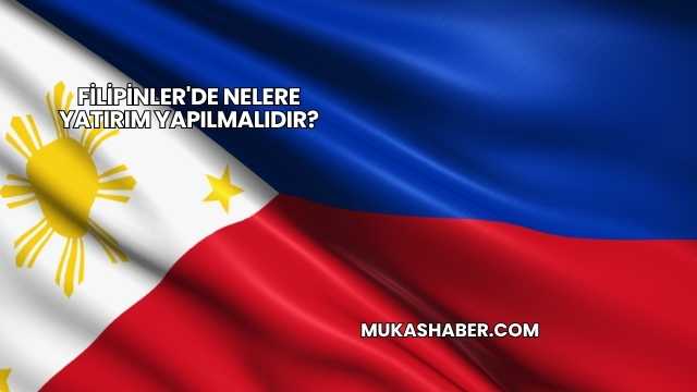 Filipinler'de Nelere Yatırım Yapılmalıdır?