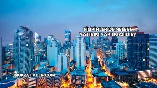 Filipinler'de Nelere Yatırım Yapılmalıdır?