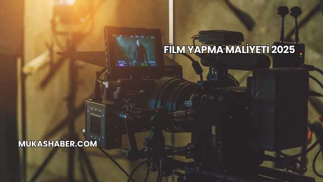 Film Yapma Maliyeti 2025