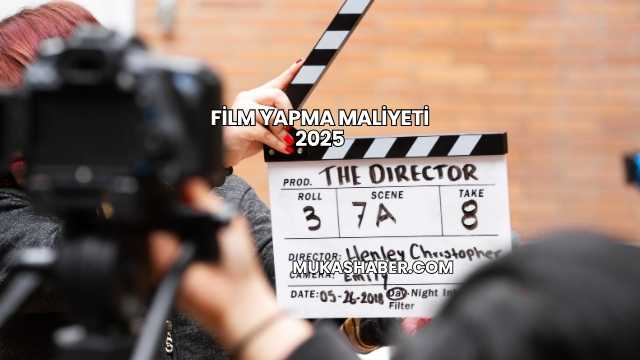 Film Yapma Maliyeti 2025
