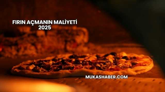 Fırın Açmanın Maliyeti 2025