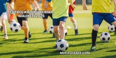 Futbol Kulübü Kurma Maliyeti 2025