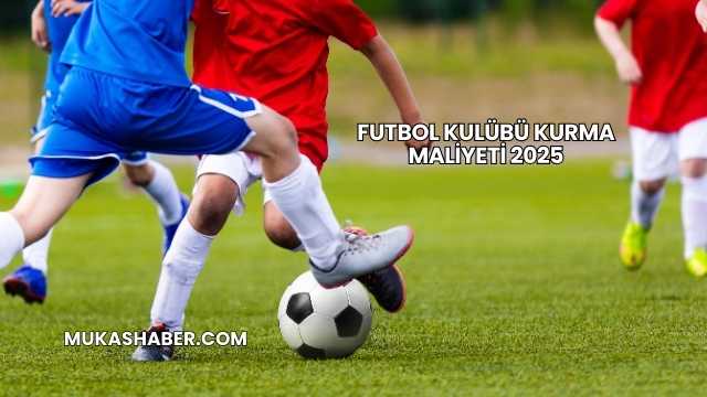 Futbol Kulübü Kurma Maliyeti 2025