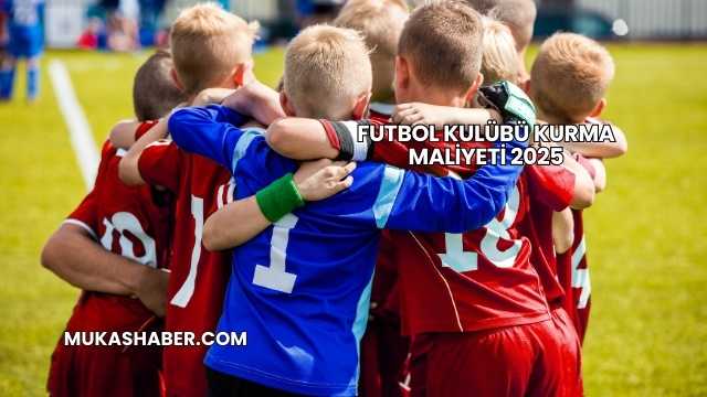 Futbol Kulübü Kurma Maliyeti 2025