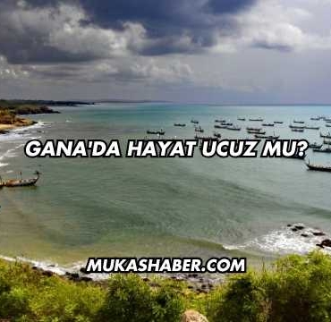Gana'da Hayat Ucuz mu?