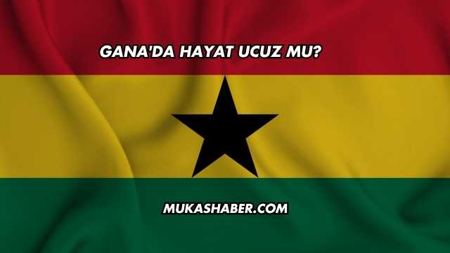 Gana'da Hayat Ucuz mu?